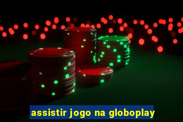 assistir jogo na globoplay